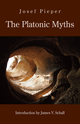 The Platonic Myths - Pieper, Josef, and Schall, James V (Introduction by), and Farrelly, Dan (Translated by)