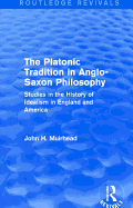 The Platonic Tradition in Anglo-Saxon Philosophy: Studies in the History of Idealism in England and America