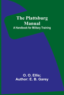 The Plattsburg Manual: A Handbook for Military Training