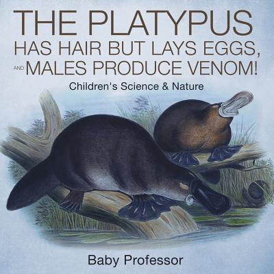 The Platypus Has Hair but Lays Eggs, and Males Produce Venom! Children's Science & Nature - Baby Professor