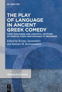 The Play of Language in Ancient Greek Comedy: Comic Discourse and Linguistic Artifices of Humour, from Aristophanes to Menander