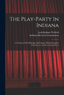 The Play-party In Indiana: A Collection Of Folk-songs And Games, With Descriptive Introduction And Correlating Notes