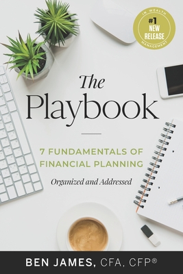 The Playbook: 7 Fundamentals of Financial Planning, Organized and Addressed - James, Benjamin