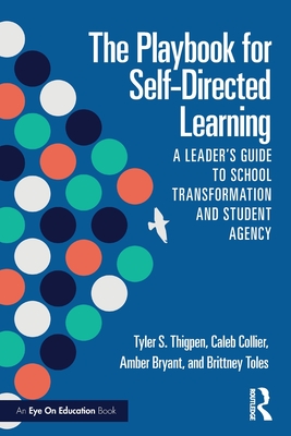 The Playbook for Self-Directed Learning: A Leader's Guide to School Transformation and Student Agency - Thigpen, Tyler S, and Collier, Caleb, and Bryant, Amber