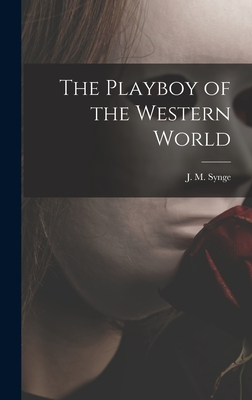 The Playboy of the Western World - Synge, J M (John Millington) 1871- (Creator)
