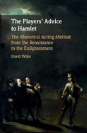 The Players' Advice to Hamlet: The Rhetorical Acting Method from the Renaissance to the Enlightenment