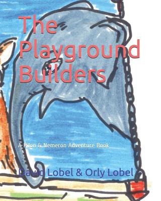 The Playground Builders: A Pilon And Nemeron Adventure Book - Lobel, Orly, and Lobel, David