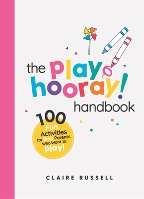The playHOORAY! Handbook: 100 Fun Activities for Busy Parents and Little Kids Who Want to Play - Russell, Claire