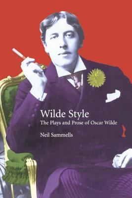 The Plays and Prose of Oscar Wilde: The Wilde Side - Sammells, Neil