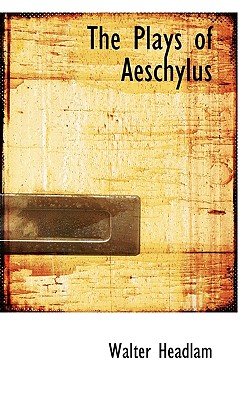 The Plays of Aeschylus - Headlam, Walter