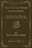 The Plays of Henry Arthur Jones: The Manoeuvres of Jane, an Original Comedy in Four Acts (Classic Reprint)