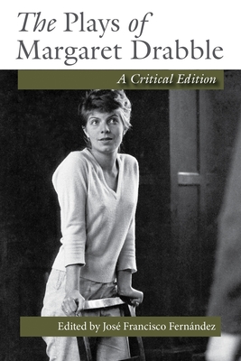 The Plays of Margaret Drabble: A Critical Edition - Fernandez, Jose Francisco (Editor)