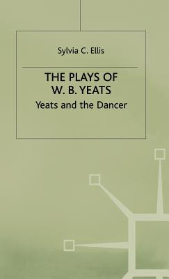 The Plays of W.B. Yeats: Yeats and the Dancer - Ellis, S.