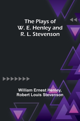 The Plays of W. E. Henley and R. L. Stevenson - Henley, William Ernest, and Stevenson, Robert