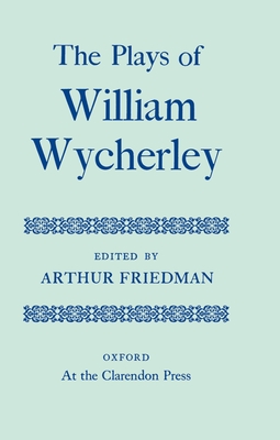 The Plays of William Wycherley - Wycherley, William, and Friedman, Arthur (Editor)