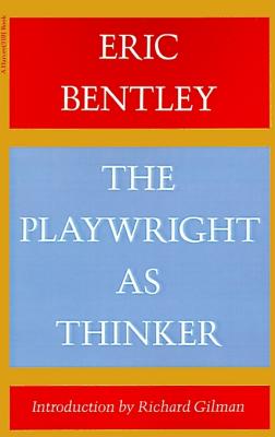 The Playwright as Thinker: A Study of Drama in Modern Times - Bentley, Eric, Professor, and Gilman, Richard, Professor (Introduction by)