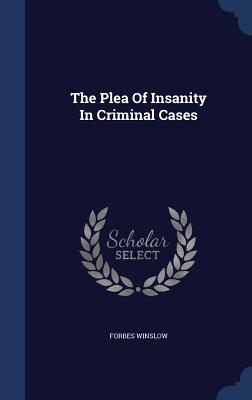 The Plea Of Insanity In Criminal Cases - Winslow, Forbes