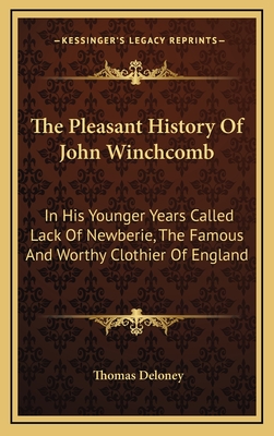 The Pleasant History of John Winchcomb: In His Younger Years Called Lack of Newberie, the Famous and Worthy Clothier of England - Deloney, Thomas