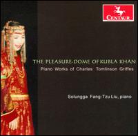 The Pleasure-Dome of Kubla Khan: Piano Works of Charles Tomlinson Griffes - Solungga Fang-Tzu Liu (piano)