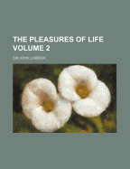 The Pleasures of Life; Volume 2 - Lubbock, John