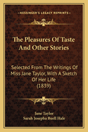 The Pleasures of Taste and Other Stories: Selected from the Writings of Miss Jane Taylor, with a Sketch of Her Life (1839)