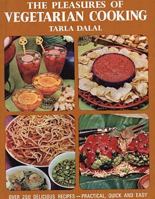 The Pleasures of Vegetarian Cooking: Over 250 Delicious Recipes, Practical, Quick and Easy - Dalal, Tarla