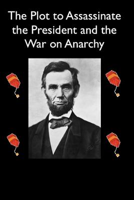 The Plot to Assassinate Lincoln and the War on Anarchy - Burns, William J, and Pinkerton, Allan
