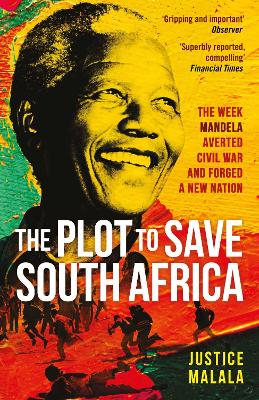 The Plot to Save South Africa: The Week Mandela Averted Civil War and Forged a New Nation - Malala, Justice