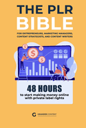 The PLR Bible: 48 Hours to Start Making Money Online with Private Label Rights: A Blueprint for CEOs, Entrepreneurs, and Business Leaders to Unlock Unstoppable Sales