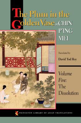 The Plum in the Golden Vase Or, Chin P'Ing Mei, Volume Five: The Dissolution - Roy, David Tod (Translated by)