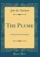 The Plume: A Tuft of Literary Feathers (Classic Reprint)