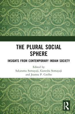 The Plural Social Sphere: Insights from Contemporary Indian Society - Somayaji, Sakarama (Editor), and Somayaji, Ganesha (Editor), and Coelho, Joanna P (Editor)