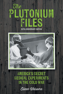 The Plutonium Files: America's Secret Medical Experiments in the Cold War