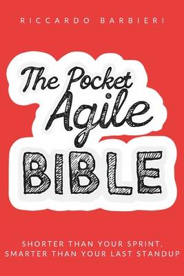 The Pocket Agile Bible: Mastering Agile Excellence: A Comprehensive Guide to Agile Transformation and Quality Management - Building High-Performing Teams and Organizations with Scrum, Kanban, and Lean Principles - Barbieri, Riccardo