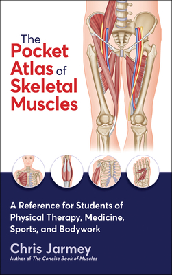 The Pocket Atlas of Skeletal Muscles: A Reference for Students of Physical Therapy, Medicine, Sports, and Bodywork - Jarmey, Chris