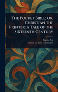 The Pocket Bible; or, Christian the Printer: A Tale of the Sixteenth Century