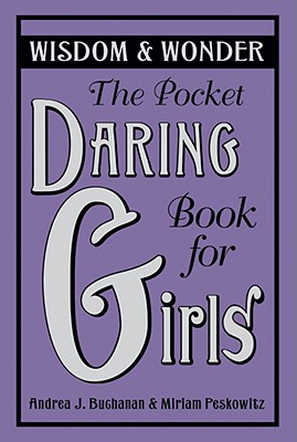 The Pocket Daring Book for Girls: Wisdom & Wonder - Buchanan, Andrea J, and Peskowitz, Miriam