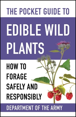 The Pocket Guide to Edible Wild Plants: How to Forage Safely and Responsibly - U S Department of the Army