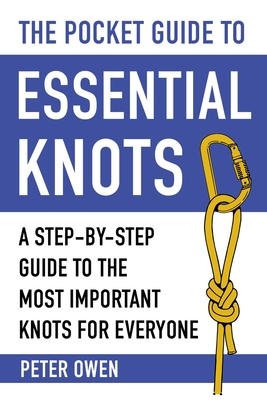 The Pocket Guide to Essential Knots: A Step-By-Step Guide to the Most Important Knots for Everyone - Owen, Peter