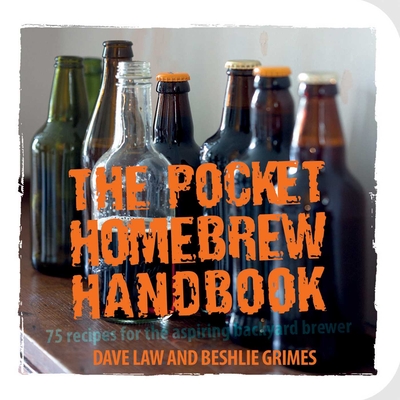 The Pocket Homebrew Handbook: 75 Recipes for the Aspiring Backyard Brewer - Law, Dave, and Grimes, Beshlie