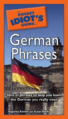 The Pocket Idiot's Guide to German Phrases - Koerner, Angelika, and Shelly, Susan, and Korner, Angelika