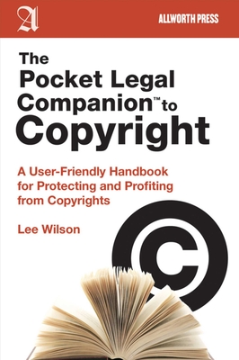The Pocket Legal Companion to Copyright: A User-Friendly Handbook for Protecting and Profiting from Copyrights - Wilson, Lee