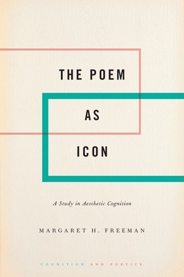 The Poem as Icon: A Study in Aesthetic Cognition - Freeman, Margaret H