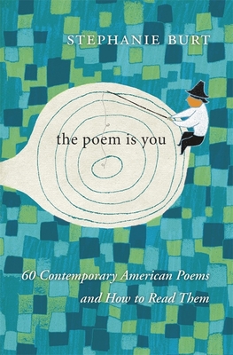 The Poem Is You: 60 Contemporary American Poems and How to Read Them - Burt, Stephanie