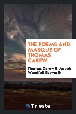 The Poems and Masque of Thomas Carew - Carew, Thomas