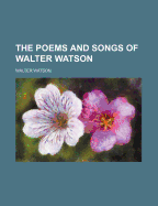 The Poems and Songs of Walter Watson