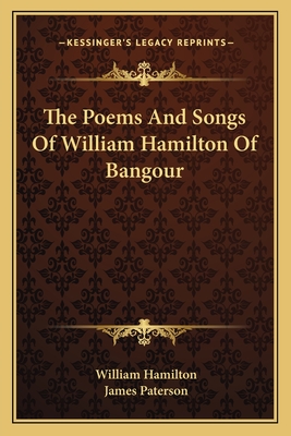 The Poems And Songs Of William Hamilton Of Bangour - Hamilton, William, MD, Frcp, and Paterson, James (Editor)