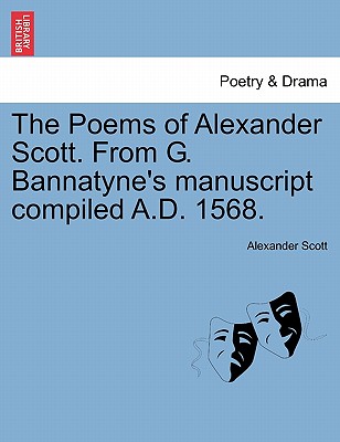 The Poems of Alexander Scott. from G. Bannatyne's Manuscript Compiled A.D. 1568. - Scott, Alexander