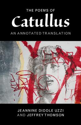 The Poems of Catullus: An Annotated Translation - Catullus, and Uzzi, Jeannine Diddle (Edited and translated by), and Thomson, Jeffrey (Translated by)