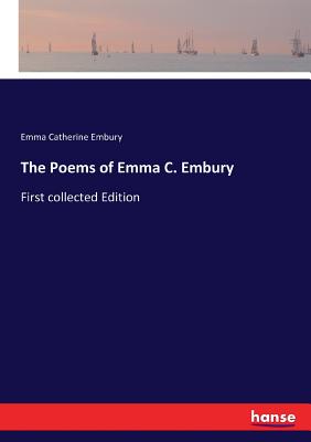 The Poems of Emma C. Embury: First collected Edition - Embury, Emma Catherine